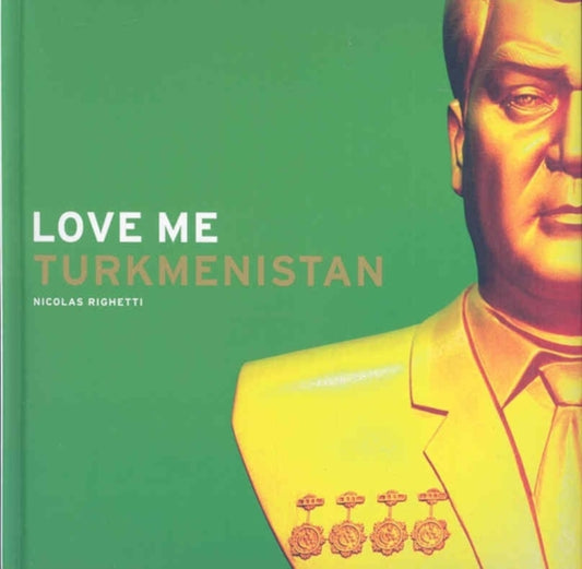 Book cover of: Nicolas Righetti: Love Me Turkmenistan