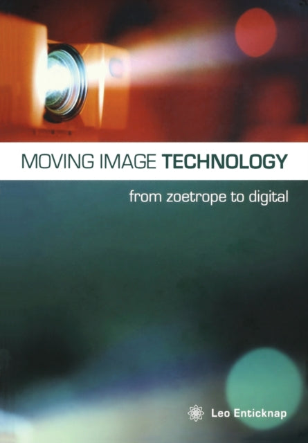 Book cover of: Moving Image Technology – from Zoetrope to Digital. By: Leo Enticknap