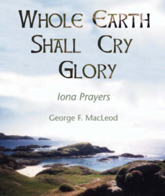 Book cover of: Whole Earth Shall Cry Glory. By: George F. MacLeod