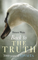 Book cover of: Back to the Truth – 5000 years of Advaita. By: Dennis Waite