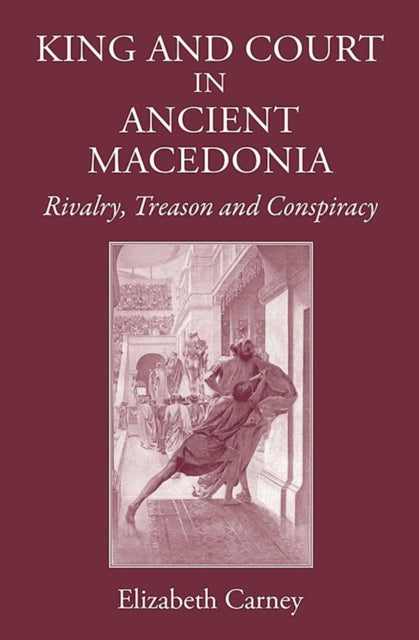 Book cover of: King and Court in Ancient Macedonia. By: Elizabeth Carney