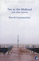 Book cover of: Tea at the Midland. By: David Constantine