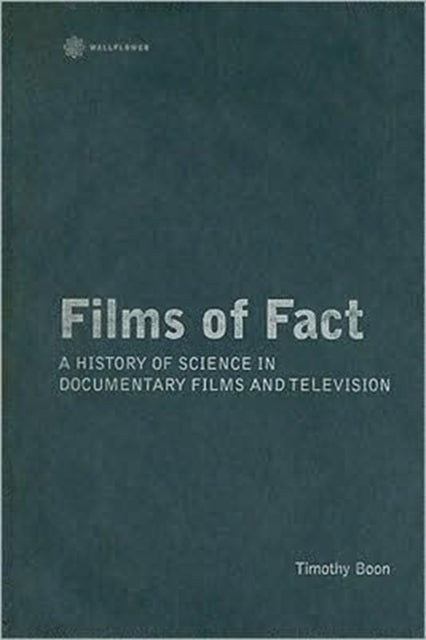 Book cover of: Films of Fact – A History of Science Documentary on Film and Television. By: Timothy Boon