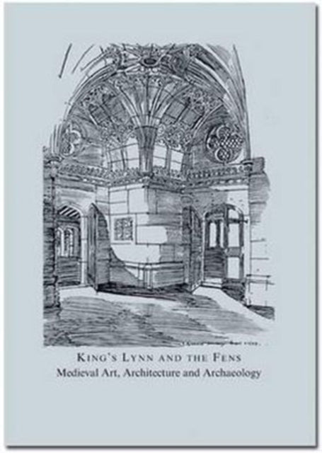 Book cover of: King's Lynn and the Fens: Medieval Art, Architecture and Archaeology