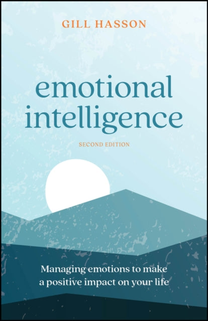 Emotional Intelligence, Managing Emotions to Make a Positive Impact on Your Life 9781907312632 Gill Hasson