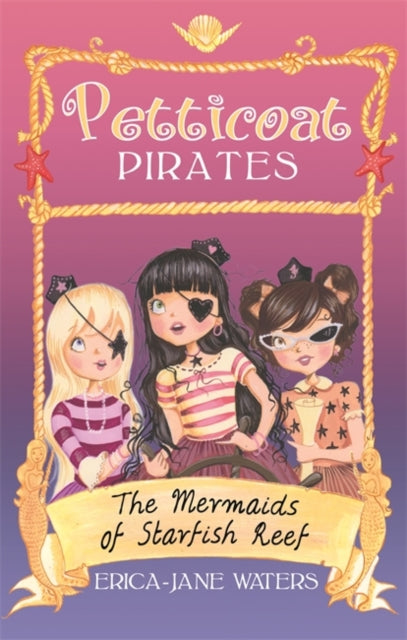 Book cover of: Petticoat Pirates: The Mermaids of Starfish Reef. By: Erica-Jane Waters