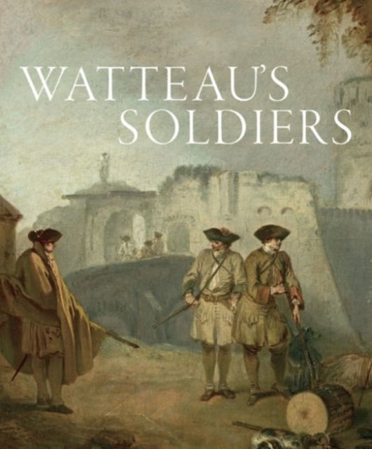 Book cover of: Watteau's Soldiers: Scenes of Military Life in Eighteenth-Century France. By: Aaron Wile