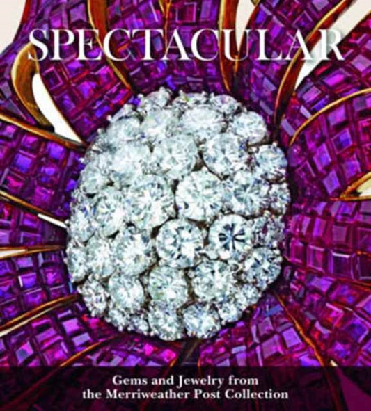 Book cover of: Spectacular: Gems and Jewelry from the Merriweather Post Collection. By: Liana Paredes