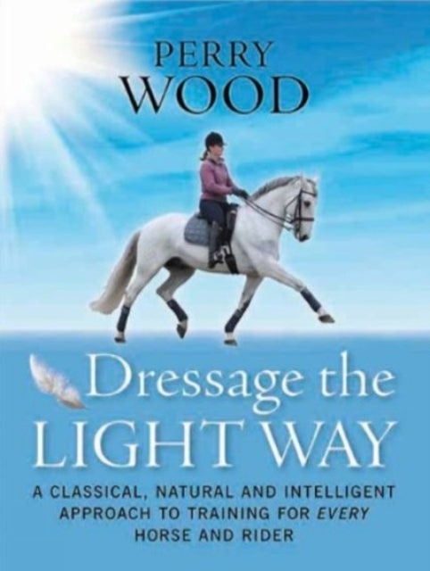 Book cover of: Dressage The Light Way. By: Perry Wood