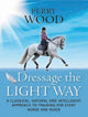 Book cover of: Dressage The Light Way. By: Perry Wood