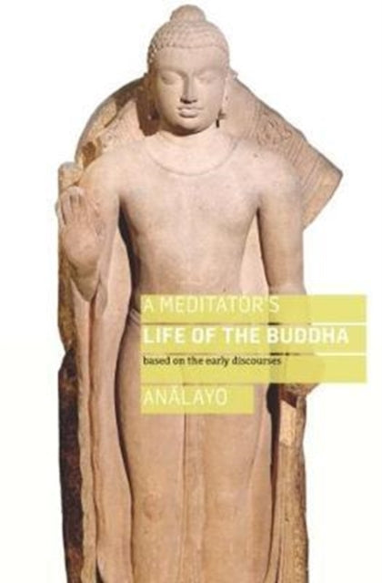 Book cover of: Meditator's Life of the Buddha. By: Anālayo