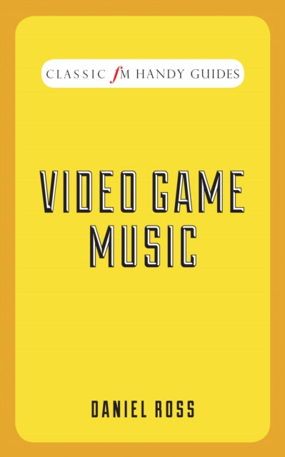Book cover of: Video Game Music (Classic FM Handy Guides)