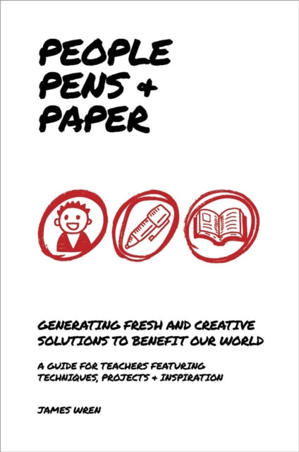 Book cover of: People, Pens and Paper: Fresh Ideas for Schools to Teach the Creative Process. By: James Wren