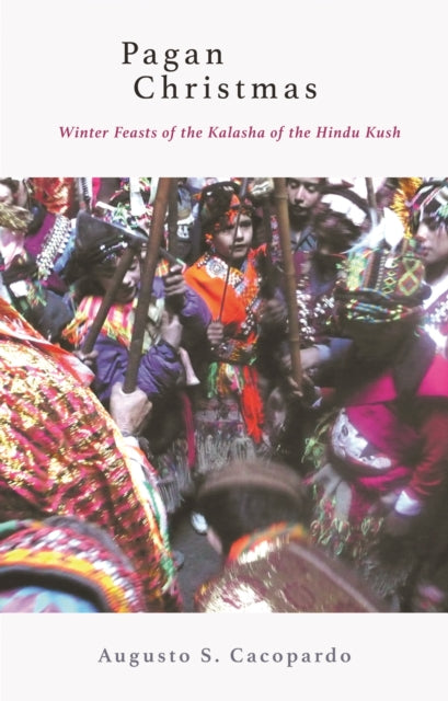 Book cover of: Pagan Christmas - Winter Feasts of the Kalasha of the Hindu Kush. By: Augusto S. Cacopardo