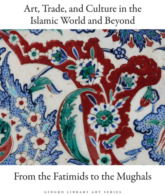 Book cover of: Art, Trade, and Culture in the Islamic World and Beyond - From the Fatimids to the Mughals. By: Moya Carey