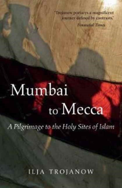 Book cover of: Mumbai To Mecca. By: Ilija Trojanow