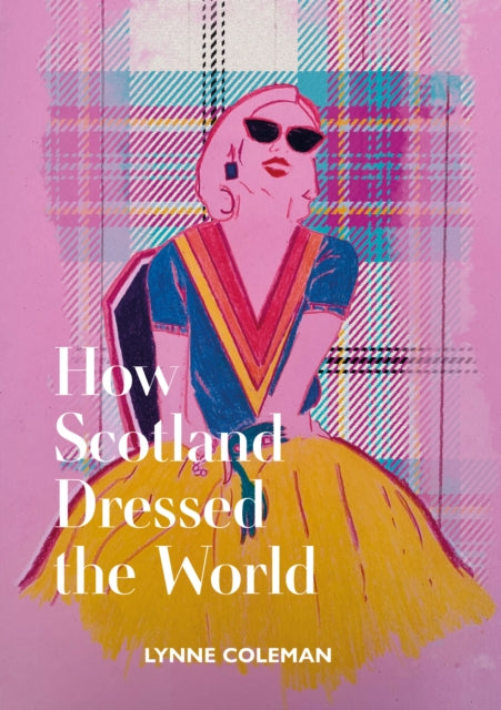 Book cover of: How Scotland Dressed the World. By: Lynne Coleman