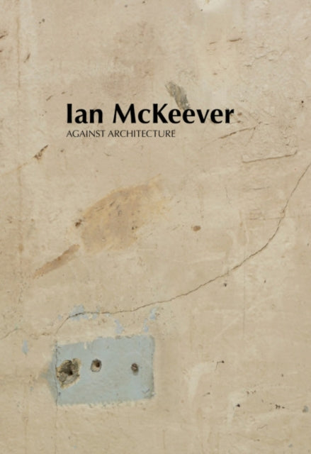 Book cover of: Ian McKeever – Against Architecture