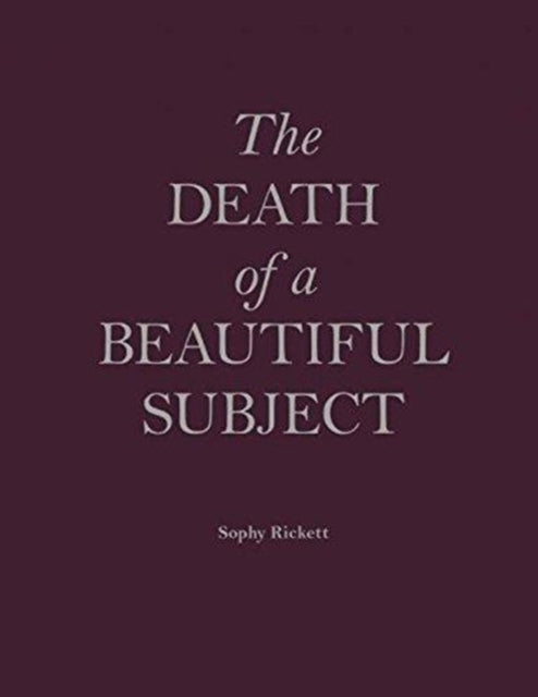 Book cover of: Death Of A Beautiful Subject. By: Sophy Rickett