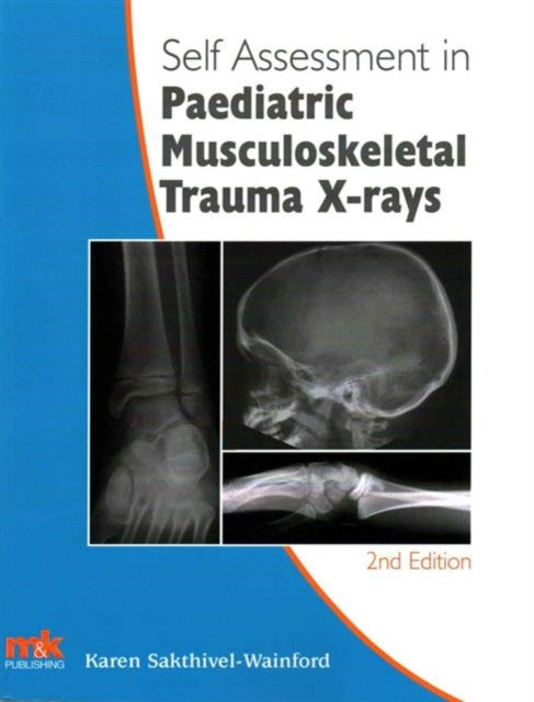 Book cover of: Self-Assessment in Paediatric Musculoskeletal Trauma X-Rays. By: Karen Sakthivel-Wainford