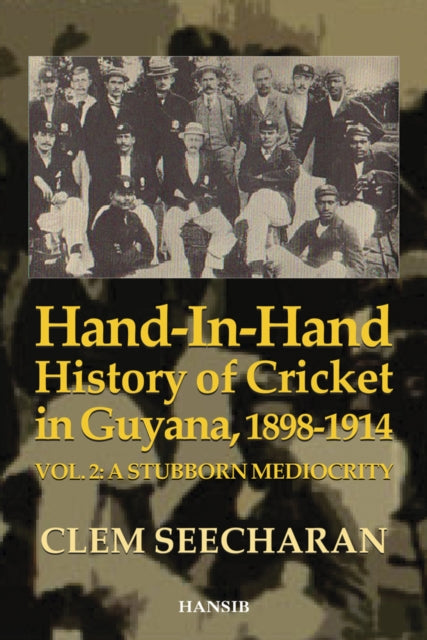 Book cover of: Hand-in-Hand History of Cricket in Guyana 1898-1914. By: Clem Seecharan