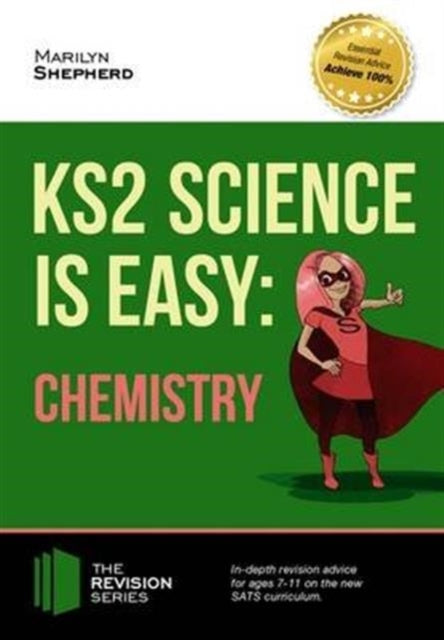 Book cover of: KS2 Science is Easy: Chemistry. In-Depth Revision Advice for Ages 7-11 on the New Sats Curriculum. Achieve 100%. By: Marilyn Shepherd