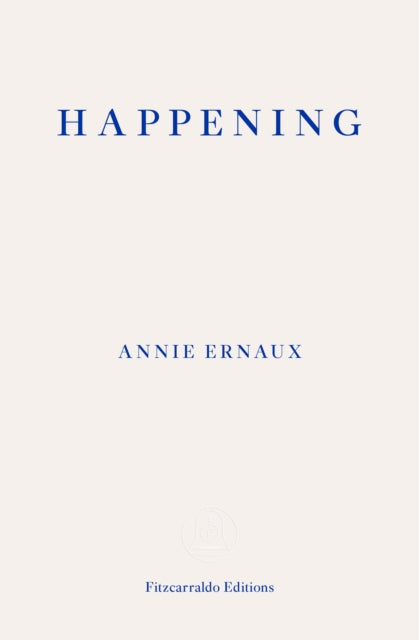 Book cover of: Happening – WINNER OF THE 2022 NOBEL PRIZE IN LITERATURE. By: Annie Ernaux