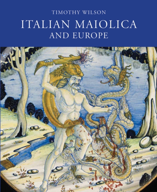 Book cover of: Italian Maiolica and Europe. By: Timothy Wilson
