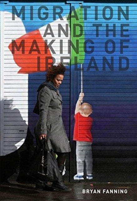 Book cover of: Migration and the Making of Ireland. By: Bryan Fanning
