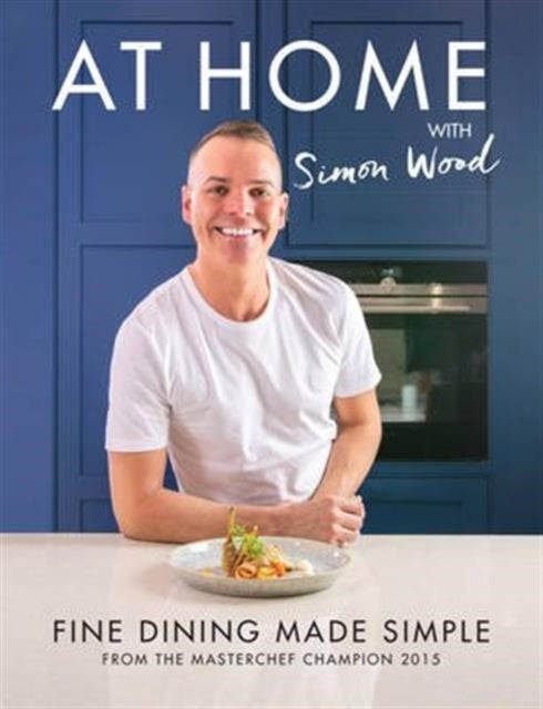 At Home with Simon Wood, Fine Dining Made Simple 9781910863114 Simon-Wood