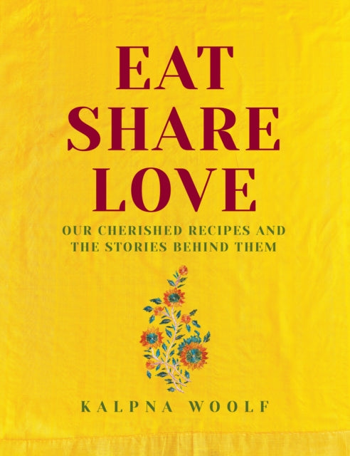 Eat, Share, Love, Our cherished recipes and the stories behind them 9781910863893 Kalpna Woolf