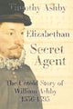 Book cover of: Elizabethan Secret Agent: The Untold Story of William Ashby (1536-1593). By: Timothy Ashby