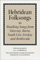 Hebridean Folk Songs: Waulking Songs from Vatersay, Barra, Eriskay, South Uist and Benbecula