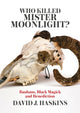 Book cover of: Who Killed Mister Moonlight. By: David J. Haskins