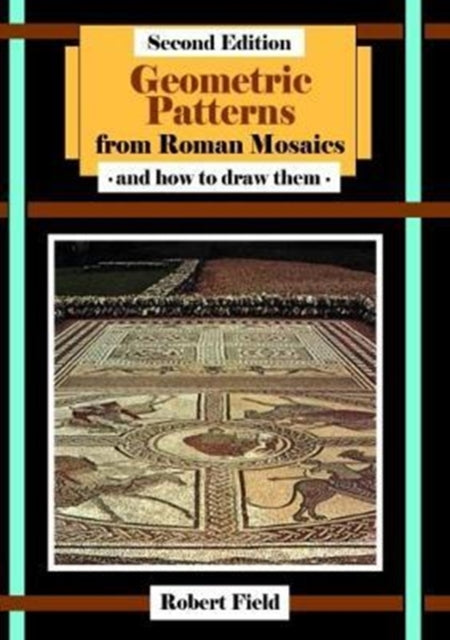 Book cover of: Geometric Patterns from Roman Mosaics: and How to Draw Them. By: Robert Field