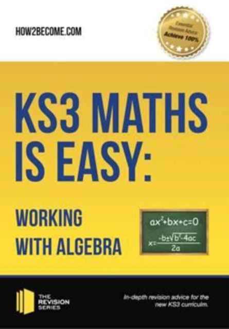 Book cover of: KS3 Maths is Easy: Working with Algebra. Complete Guidance for the New KS3 Curriculum. By: . How2become