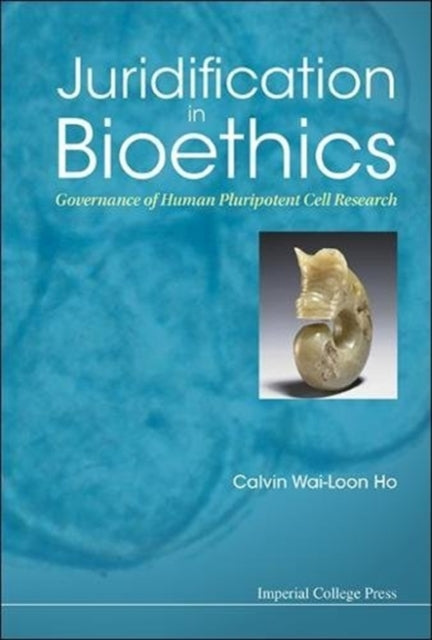 Book cover of: Juridification In Bioethics: Governance Of Human Pluripotent Cell Research. By: W. Calvin Ho