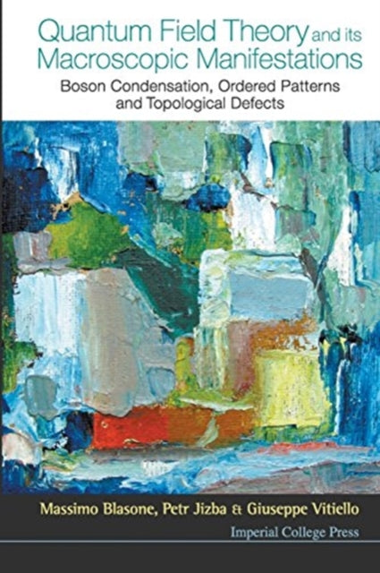 Book cover of: Quantum Field Theory And Its Macroscopic Manifestations: Boson Condensation, Ordered Patterns And Topological Defects. By: Massimo Blasone