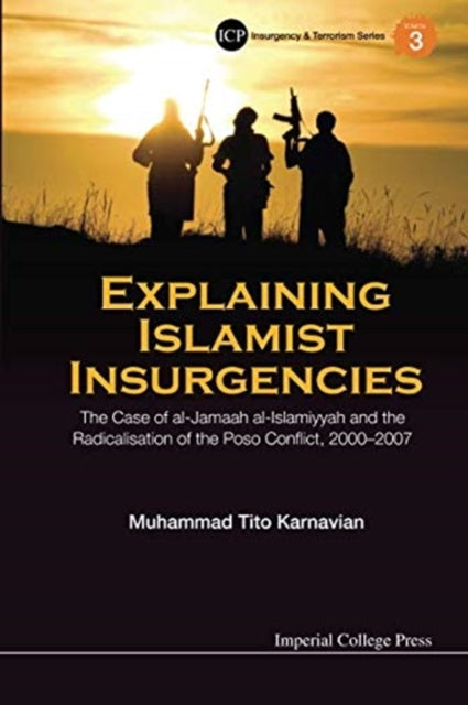 Book cover of: Explaining Islamist Insurgencies: The Case Of Al-jamaah Al-islamiyyah And The Radicalisation Of The Poso Conflict, 2000-2007. By: Muhammad Tito Karnavian