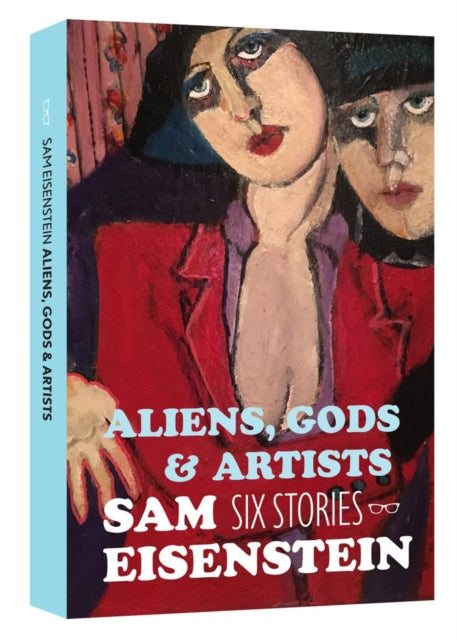 Book cover of: Aliens, Gods & Artists: Six Stories. By: Sam Eisenstein