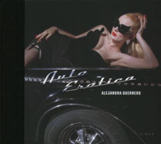 Book cover of: Alejandra Guerrero - Auto Erotica Kickstarter edition. By: Alejandra Guerrero