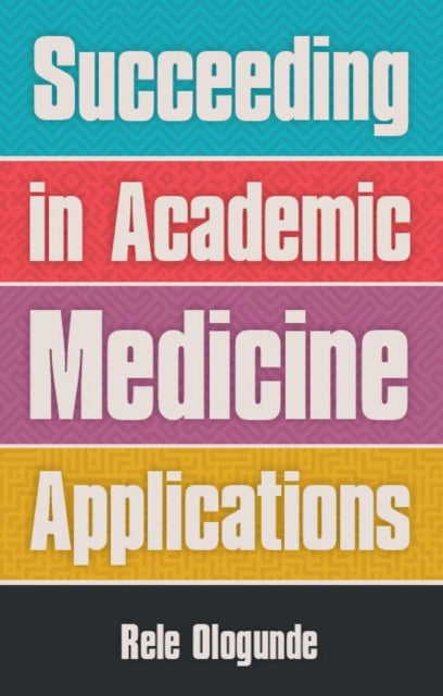 Book cover of: Succeeding in Academic Medicine Applications. By: Rele Ologunde