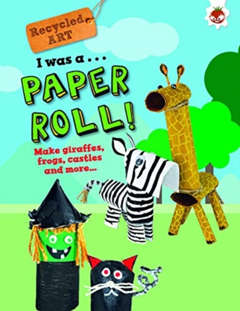 Book cover of: I Was A Paper Roll - Recycled Art. By: Emily Kington