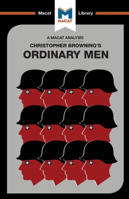 Analysis of Christopher R. Browning's Ordinary Men, Reserve Police Battalion 101 and the Final Solution in Poland 9781912127474 James Chappel