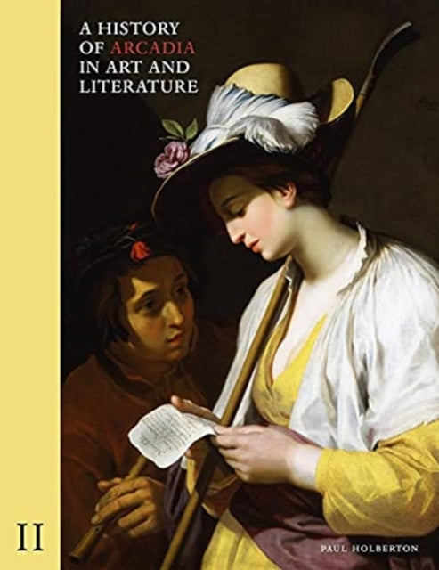 History of Arcadia in Art and Literature: Volume II, Later Renaissance, Baroque and Neoclassicism 9781912168262 Paul Holberton