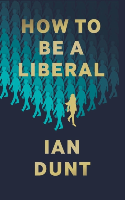 Book cover of: How To Be A Liberal. By: Ian Dunt