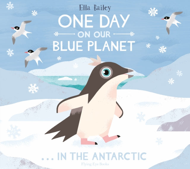 Book cover of: One Day on Our Blue Planet …In the Antarctic. By: Ella Bailey Ella