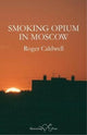 Book cover of: Smoking Opium in Moscow. By: Roger CALDWELL