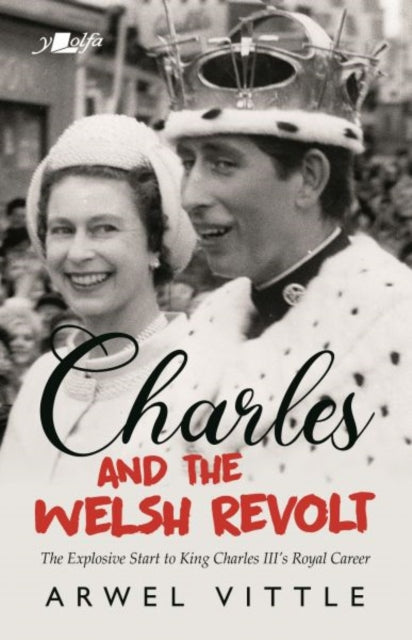 Book cover of: Charles and the Welsh Revolt - The explosive start to King Charles III's royal career. By: Arwel Vittle