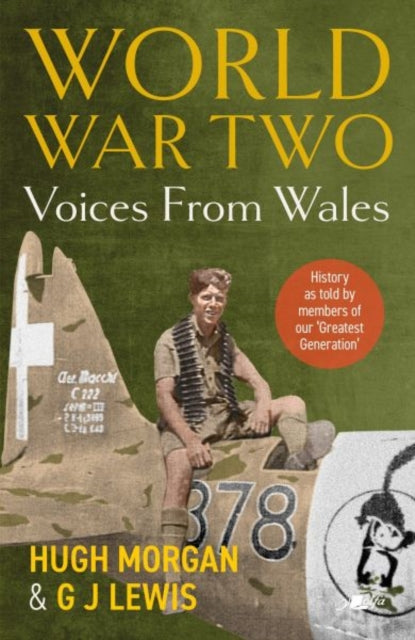Book cover of: World War Two: Voices from Wales - History as told by members of our 'Greatest Generation'. By: Hugh Morgan